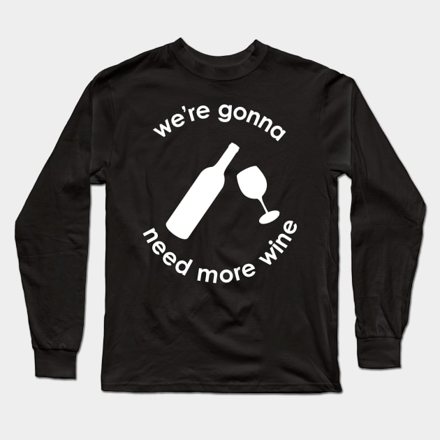 We're Gonna Need More Wine Long Sleeve T-Shirt by anonopinion